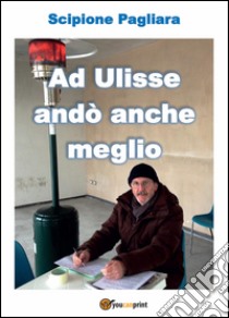 Ad Ulisse andò anche meglio libro di Pagliara Scipione