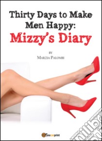 Thirty days to make men happy. Mizzy's diary libro di Palombi Marzia