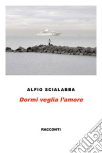 Dormi veglia l'amore libro di Scialabba Alfio