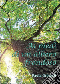 Ai piedi di un albero frondoso libro di Grisanti Paola