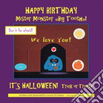 Happy birthday Mister Monster. «Big Tooth»! It's Halloween! trick or treat? libro di Di Palma Laura