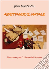 Aspettando il Natale. Ediz. illustrata libro di Maccioccu Silvia