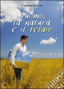 L'uomo, la natura e il telaio libro di Ciaccia Carmine