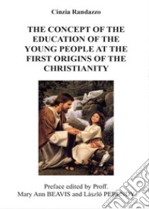 The concept of the education of the young people to the first origins of the christianity libro di Randazzo Cinzia