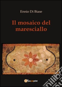 Il mosaico del maresciallo libro di Di Biase Ennio