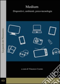 Medium. Dispositivi, ambienti, psico-tecnologie libro di Cuomo Vincenzo