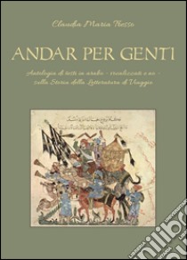 Andar per genti. Antologia di testi in arabo - vocalizzati e no - sulla storia della letteratura di viaggio libro di Tresso Claudia M.