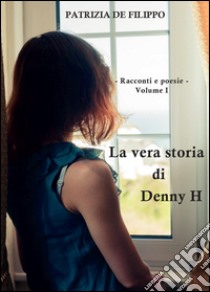 La vera storia di Denny H libro di De Filippo Patrizia