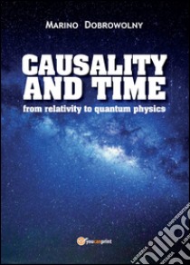 Causality and time: from relativity to quantum physics libro di Dobrowolny Marino