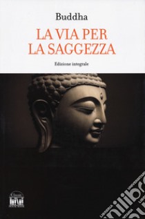 Buddha. La via per la saggezza. Ediz. integrale libro di Filippani-Ronconi P. (cur.)