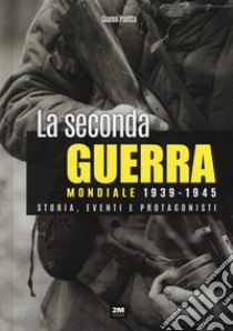 La seconda guerra mondiale. Storia, eventi, protagonisti (1939-1945) libro di Palitta Gianni