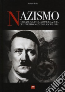 Nazismo. Formazione, evoluzione e caduta del partito nazionalsocialista libro di Roffo Stefano