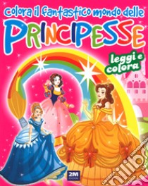 Colora il fantastico mondo delle principesse. Ediz. a colori libro