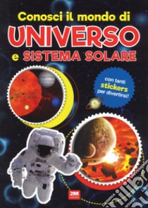 Conosci il mondo di universo e sistemi solari. Con adesivi. Ediz. a colori libro