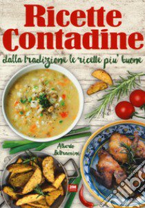 Ricette contadine. Dalla tradizione le ricette più buone libro di Beltramini Alberto