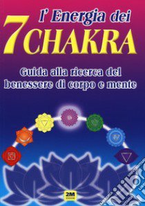 L'energia dei 7 chakra. Guida alla ricerca del benessere di corpo e mente. Ediz. illustrata libro di D'Uffizi E. (cur.)