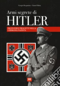 Armi segrete di Hitler. Prototipi e progetti nella Germania nazista libro di Bergamino Giorgio; Palitta Gianni