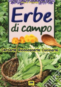 Erbe di campo. Cercarle, riconoscerle, cucinarle libro