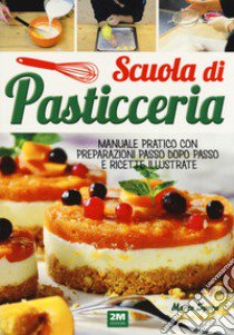 Scuola di pasticceria. Manuale pratico con preparazioni passo dopo passo e ricette illustrate libro di Spera Marco