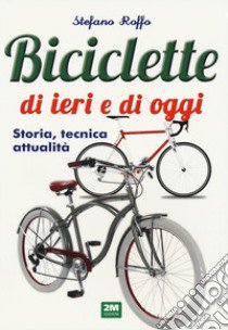 Manuale delle biciclette di ieri e di oggi. Storia, tecnica e attualità libro di Roffo Stefano