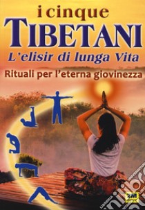 I cinque tibetani. L'elisir di lunga vita. Rituali per l'eterna giovinezza libro di D'Uffizi Eleonora