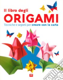 Il libro degli origami. Tecniche e segreti per creare con la carta. Ediz. a colori libro