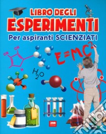 Il libro degli esperimenti. Per aspiranti scienziati. Ediz. a colori libro