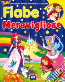 Fiabe meravigliose. Ediz. a colori libro