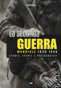 La seconda guerra mondiale 1939-1945. Storia eventi e protagonisti libro di Palitta Gianni