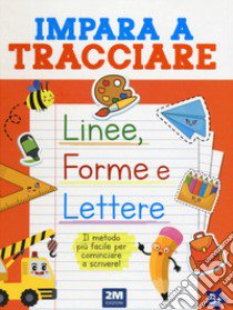 Impara a tracciare linee, forme e lettere. Ediz. illustrata libro