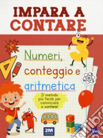 Impara a contare. Numeri, conteggio e aritmetica. Ediz. illustrata libro