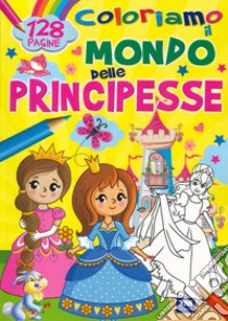 Coloriamo il mondo delle principesse. Ediz. a colori libro