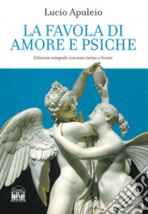 La favola di Amore e Psiche. Testo latino a fronte. Ediz. integrale libro di Apuleio