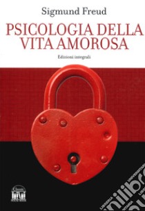 Psicologia della vita amorosa. Ediz. integrale libro di Freud Sigmund