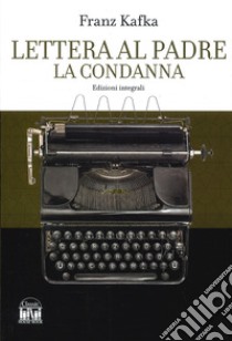 Lettera al padre-La condanna. Ediz. integrale libro di Kafka Franz