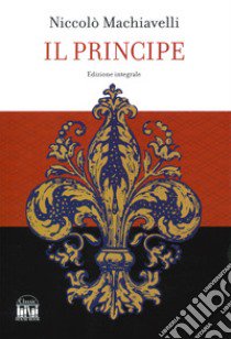 Il principe. Ediz. integrale libro di Machiavelli Niccolò