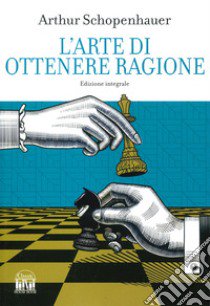 L'arte di ottenere ragione. Ediz. integrale libro di Schopenhauer Arthur