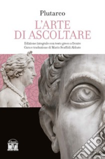 L'arte di saper ascoltare. Testo greco a fronte. Ediz. integrale libro di Plutarco; Scaffidi Abbate M. (cur.)