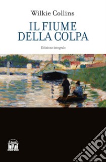 Il fiume della colpa. Ediz. integrale libro di Collins Wilkie