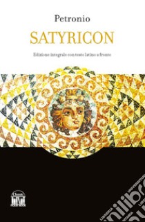 Satyricon. Ediz. integrale libro di Petronio Arbitro