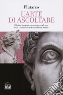 L'arte di saper ascoltare. Testo greco a fronte. Ediz. integrale libro di Plutarco; Scaffidi Abbate M. (cur.)