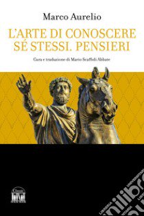 L'arte di conoscere se stessi. Pensieri libro di Marco Aurelio; Scaffidi Abate M. (cur.)