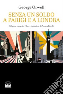 Senza un soldo a Parigi e a Londra. Ediz. integrale libro di Orwell George; Binelli A. (cur.)