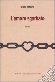 L'amore sgarbato libro di Venditti Elena