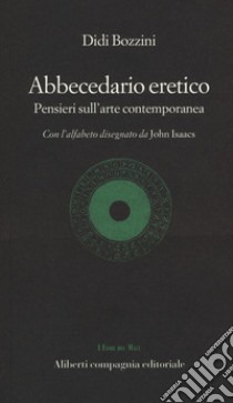 Abbecedario eretico. Pensieri sull'arte contemporanea libro di Bozzini Didi