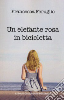 Un elefante rosa in bicicletta libro di Feruglio Francesca