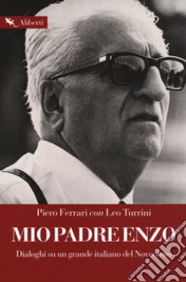 Mio padre Enzo. Dialoghi su un grande italiano del Novecento libro di Ferrari Piero; Turrini Leo