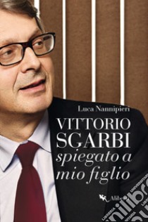 Vittorio Sgarbi spiegato a mio figlio libro di Nannipieri Luca