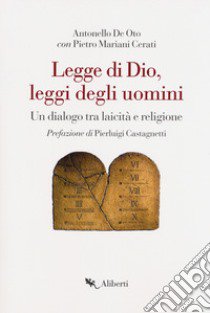 Legge di Dio, leggi degli uomini. Un dialogo tra laicità e religione libro di De Oto Antonello; Mariani Cerati Pietro