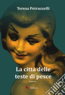 La città delle teste di pesce libro di Petruzzelli Teresa